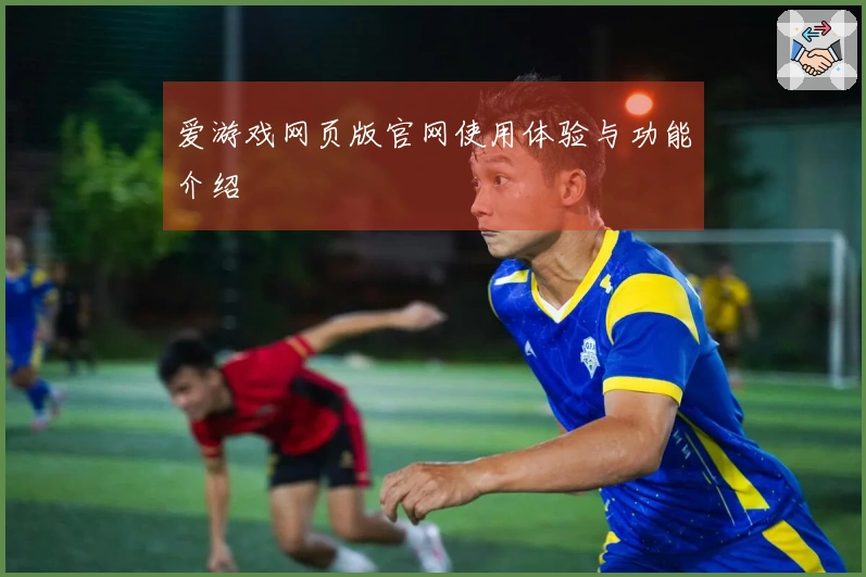 爱游戏网页版官网使用体验与功能介绍