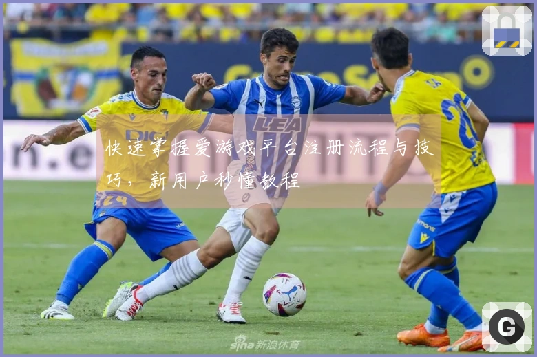 快速掌握爱游戏平台注册流程与技巧，新用户秒懂教程